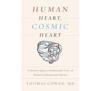 Human Heart, Cosmic Heart: A Doctor s Quest to Understand, Treat, and Prevent Cardiovascular Disease