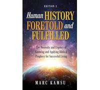 Human History Foretold and Fulfilled: The Necessity and Urgency of Knowing and Applying Biblical Prophecy for Successful Living