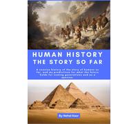 Human History The Story So Far: A Concise History Of The Story Of Humans So Far, And My Predictions For What The Future Holds For Coming Generations And As A Species.
