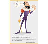 Human History…With a Twist: How stupidity rules our lives...and shapes the fate of Humanity and our planet