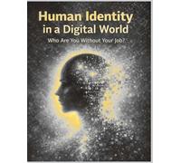 Human Identity in a Digital World: Who Are You Without Your Job? A Reflective Notebook for Thinking in the Age of Automation