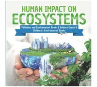 Human Impact On Ecosystems Pollution And Environment Books Science Grade 8 Children's Environment Books