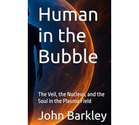 Human in the Bubble: The Veil, the Nucleus, and the Soul in the Plasma Field