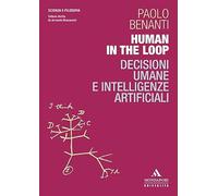 Human in the loop. Decisioni umane e intelligenze artificiali