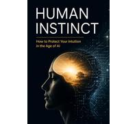 HUMAN INSTINCT: How to Protect Your Intuition in the Age of AI
