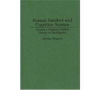 Human Intellect and Cognitive Science: Toward a General Unified Theory of Intelligence Wagman, Morton (Auteur)