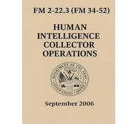 Human Intelligence Collector Operations: FM 2-22.3 (FM 34-52)