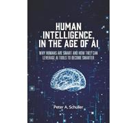 HUMAN INTELLIGENCE, IN THE AGE OF AI: Why human are smart and how they can leverage AI tools to become smarter