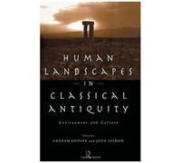 Human Landscapes In Classical Antiquity: Environment And Culture (Leicester-Nottingham Studies In Ancient Society)