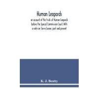 Human Leopards; An Account Of The Trials Of Human Leopards Before The Special Commission Court. With A Note On Sierra Leone, Past And Present