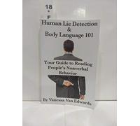 Human Lie Detection and Body Language 101: Your Guide to Reading People’s Nonverbal Behavior