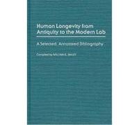 Human Longevity from Antiquity to the Modern Lab, Bibliographies and Indexes in Gerontology, No 4