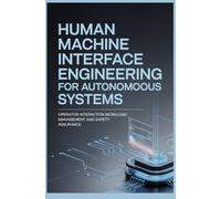 HUMAN MACHINE INTERFACE ENGINEERING FOR AUTONOMOUS SYSTEMS: Operator Interaction Workload Management and Safety Assurance