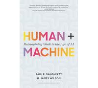 Human + Machine: Reimagining Work in the Age of Ai