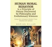 Human Moral Behavior Is A Principle Of Nature Discovered By Philosophy And Modern Evolutionary Sciences: Essays From Antiquity To Modern Times Reedited And Updated