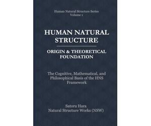 Human Natural Structure Origin & Theoretical Foundation: The Cognitive, Mathematical, and Philosophical Basis of the HNS Framework