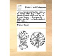 Human Nature In Its Fourfold State; Or, The Newest Whole Duty Of Man. ... In Several Practical Discourses. By Mr. Thomas Boston, ... The Seventh Editi