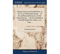 Human Nature In Its Fourfold State; Or, The Newest Whole Duty Of Man. ... In Several Practical Discourses. By Mr. Thomas Boston, ... The Seventh Edition, Carefully Read By The Author's Own Copy, ...