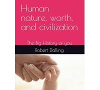 Human nature, worth, and civilization: The Big History of you