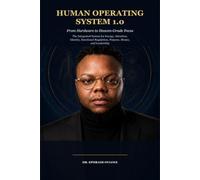 HUMAN OPERATING SYSTEM 1.0: From Hardware to Heaven-Grade Focus: The Integrated System for Energy, Attention, Identity, Emotional Regulation, Purpose, Money, and Leadership