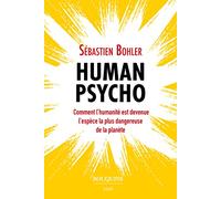 Human Psycho - Comment l'humanité est devenue l'espèce la plus dangereuse de la planète Sébastien Bohler (Auteur)