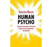 Human Psycho - Comment l'humanité est devenue l'espèce la plus dangereuse de la planète