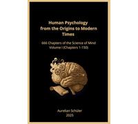 Human Psychology from the Origins to Modern Times: 666 Chapters of the Science of Mind - Volume I (Chapter 1-150)