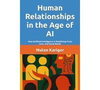 Human Relationships in the Age of AI: How Artificial Intelligence Is Redefining Trust, Love, and Social Bonds I Human relationships in the age of AI I Artificial intelligence and trust I AI and bonds