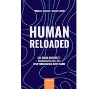 HUMAN RELOADED: Chi siamo diventati? Riconoscersi nell’era dell’Intelligenza Artificiale