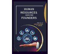 HUMAN RESOURCE BOOK FOR FOUNDERS: A Practical Guide to Hiring, Managing Teams, Building Company Culture, and Navigating HR Laws for Startups and Entrepreneurs and hiring the right people