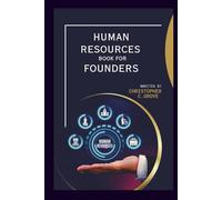 HUMAN RESOURCE BOOK FOR FOUNDERS: A Practical Guide to Hiring, Managing Teams, Building Company Culture, and Navigating HR Laws for Startups and Entrepreneurs and hiring the right people
