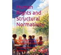 Human Rights and Structural Normativity: Human Dignity as the Foundation of Legal Order