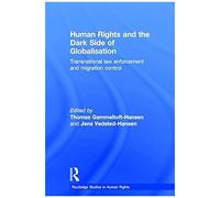 Human Rights And The Dark Side Of Globalisation: Transnational Law Enforcement And Migration Control (Routledge Studies In Human Rights)
