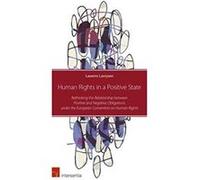 Human Rights in a Positive State Rethinking the Relationship Between Positive and Negative Obligations Under the European Convention on Human Rights by L Laurens Lavrysen (Auteur)