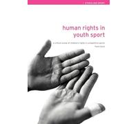 Human Rights in Youth Sport: A critical review of children's rights in competitive sport