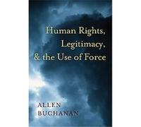 Human Rights, Legitimacy, and the Use of Force Allen Buchanan (Auteur)