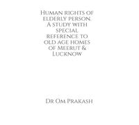 Human rights of elderly person. A study with special reference to old age homes of Meerut and Lucknow