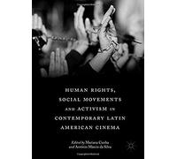Human Rights, Social Movements And Activism In Contemporary Latin American Cinema