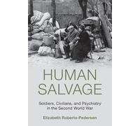Human Salvage: Soldiers, Civilians, and Psychiatry in the Second World War