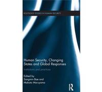 Human Security, Changing States And Global Responses: Institutions And Practices (Routledge Studies In Human Security) (Hardcover) Sangmin Bae, Makoto Maruyama (Auteur)