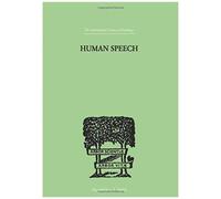 Human Speech: Some Observations, Experiments, And Conclusions As To The Nature, (International Library Of Psychology)