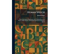Human Speech: Some Observations, Experiments, and Conclusions as to the Nature, Origin, Purpose, and Possible Improvement of Human Speech