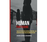 Human Trafficking: Traces of Exploitation: Historical, Structural, and Interpretive Perspectives on Human Trafficking
