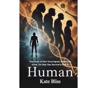 HUMAN: True Story of How Seven Species Walked the Earth, Yet Only One Survived to Rule It