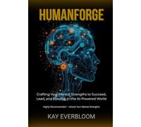 Humanforge: Crafting Your Mental Strengths to Succeed, Lead, and Flourish in the AI-Powered World