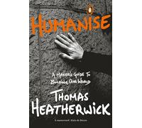 Thomas Heatherwick – Humanise : A Maker’s Guide to Building Our World