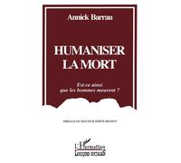 Humaniser la mort Est-ce ainsi que les hommes meurent? - Annick Barrau - L'harmattan - broché - Livre