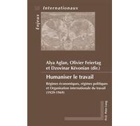 Humaniser le travail Régimes économiques, régimes politiques et Organisation internationale du travail (19 - Ayla Aglan - Peter Lang - broché - Essai