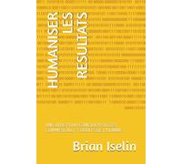Humaniser Les Resultats: Un Guide Pour Concilier Succes Commercial Et Droits De L'homme (French Edition)