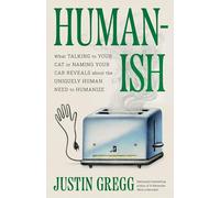 Humanish: What Talking to Your Cat or Naming Your Car Reveals About the Uniquely Human Need to Humanize